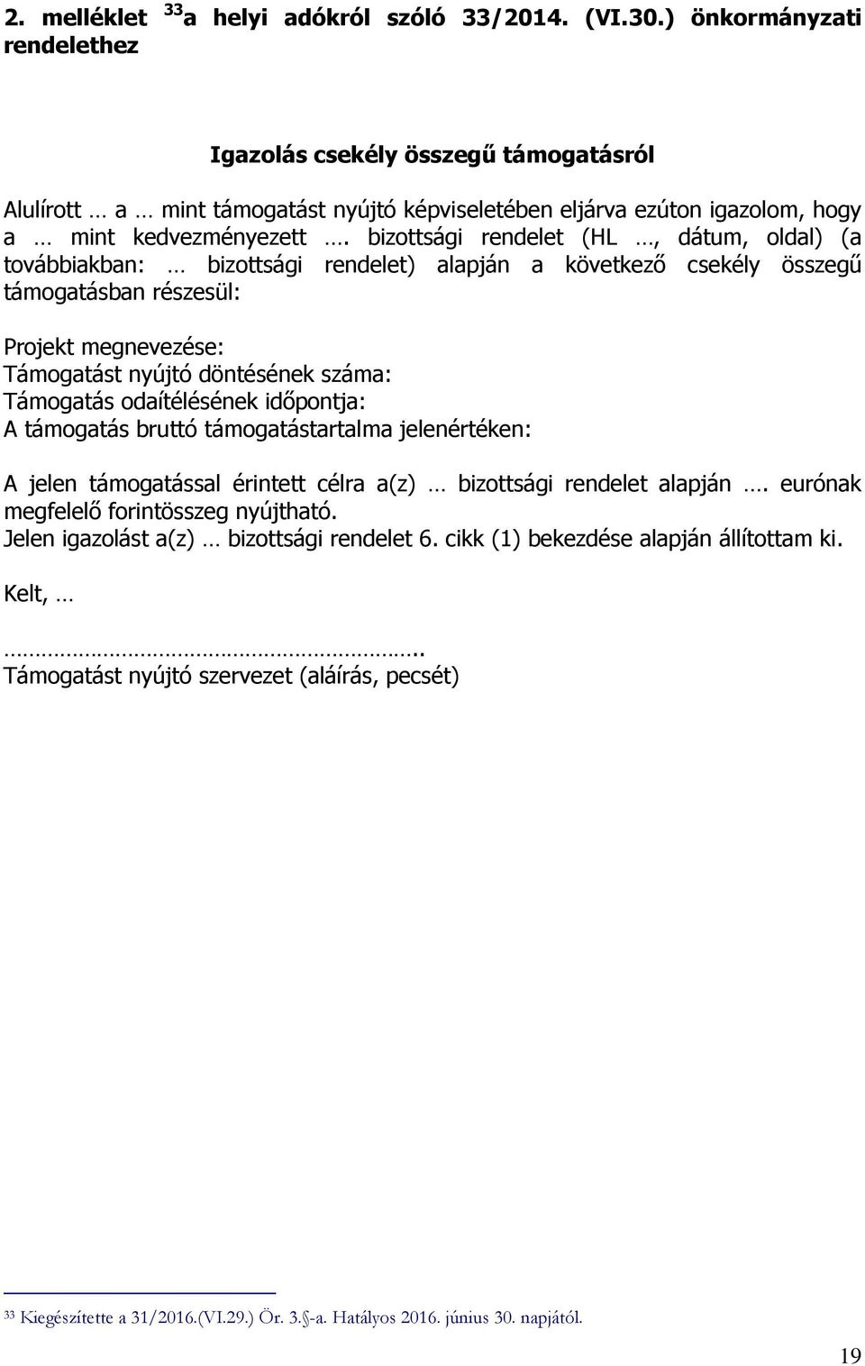 bizottsági rendelet (HL, dátum, oldal) (a továbbiakban: bizottsági rendelet) alapján a következő csekély összegű támogatásban részesül: Projekt megnevezése: Támogatást nyújtó döntésének száma: