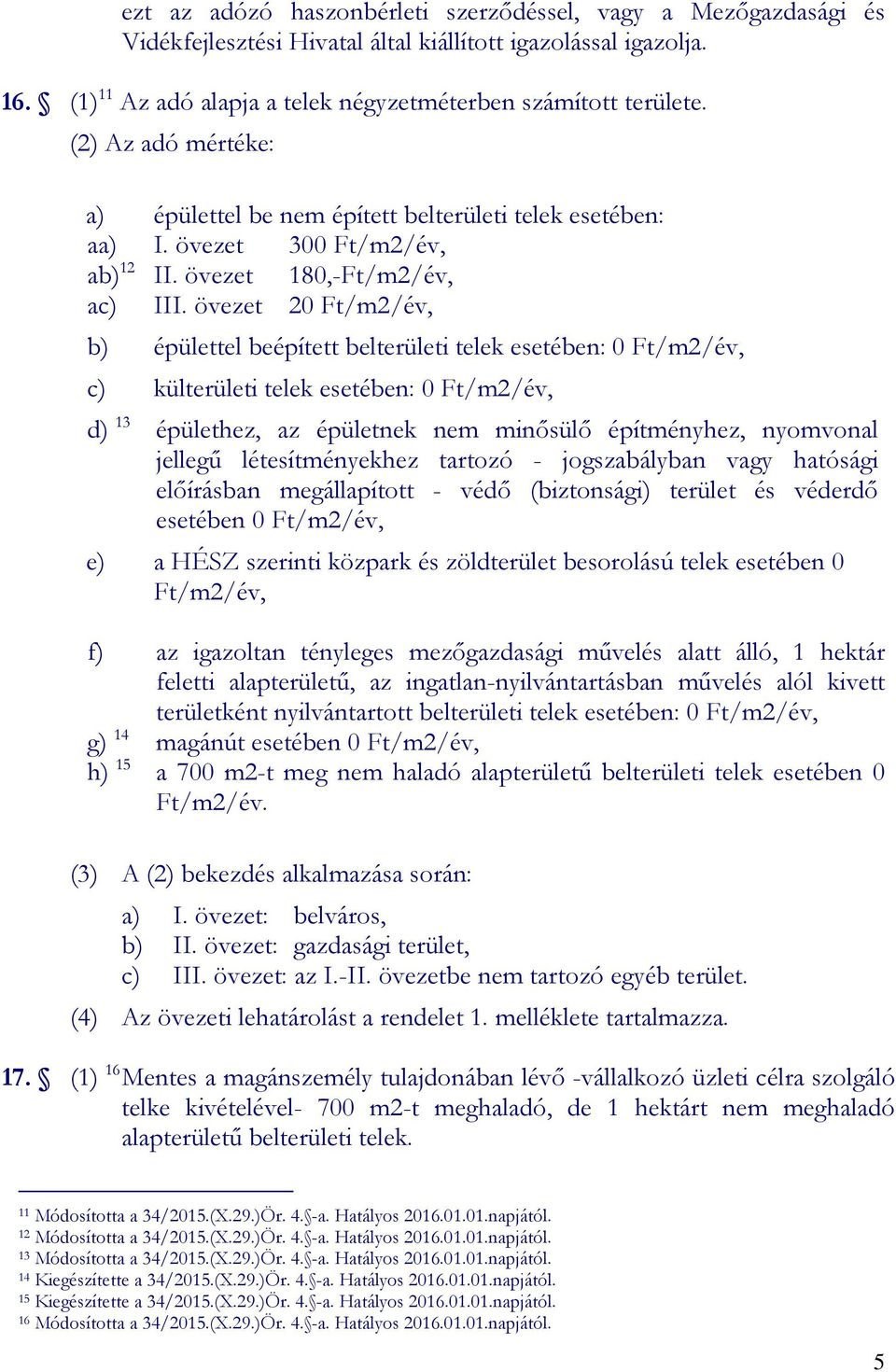 övezet 20 Ft/m2/év, b) épülettel beépített belterületi telek esetében: 0 Ft/m2/év, c) külterületi telek esetében: 0 Ft/m2/év, d) 13 épülethez, az épületnek nem minősülő építményhez, nyomvonal jellegű