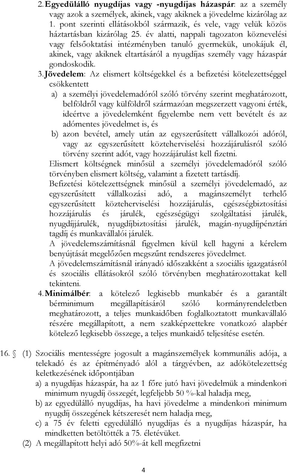 év alatti, nappali tagozaton köznevelési vagy felsőoktatási intézményben tanuló gyermekük, unokájuk él, akinek, vagy akiknek eltartásáról a nyugdíjas személy vagy házaspár gondoskodik. 3.