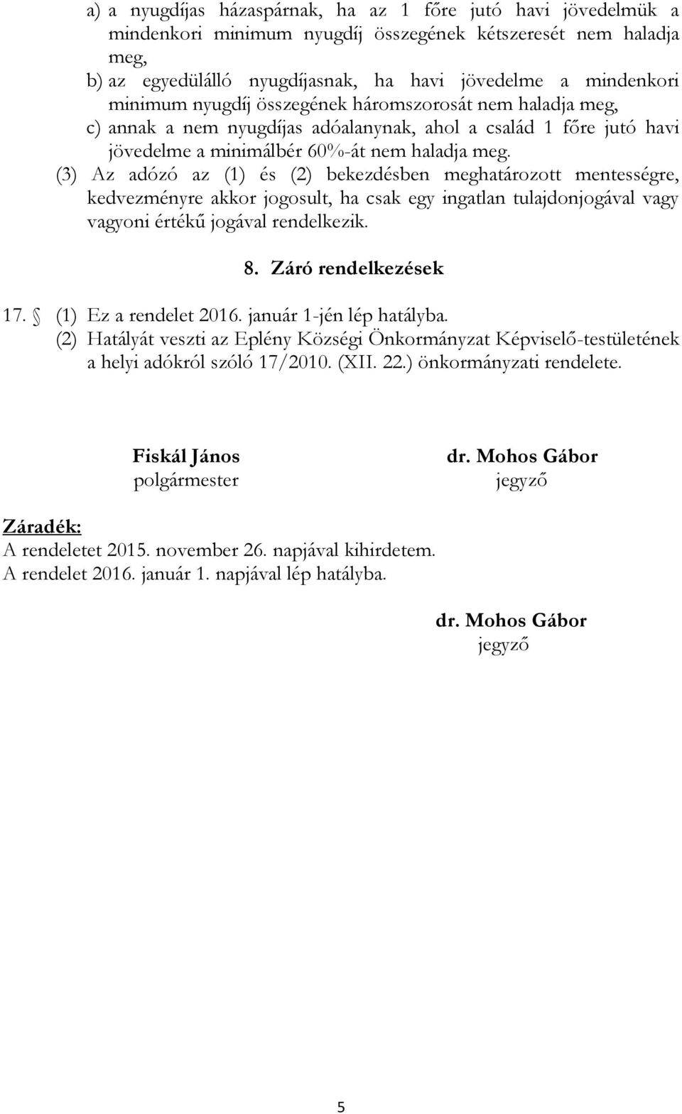 (3) Az adózó az (1) és (2) bekezdésben meghatározott mentességre, kedvezményre akkor jogosult, ha csak egy ingatlan tulajdonjogával vagy vagyoni értékű jogával rendelkezik. 8. Záró rendelkezések 17.