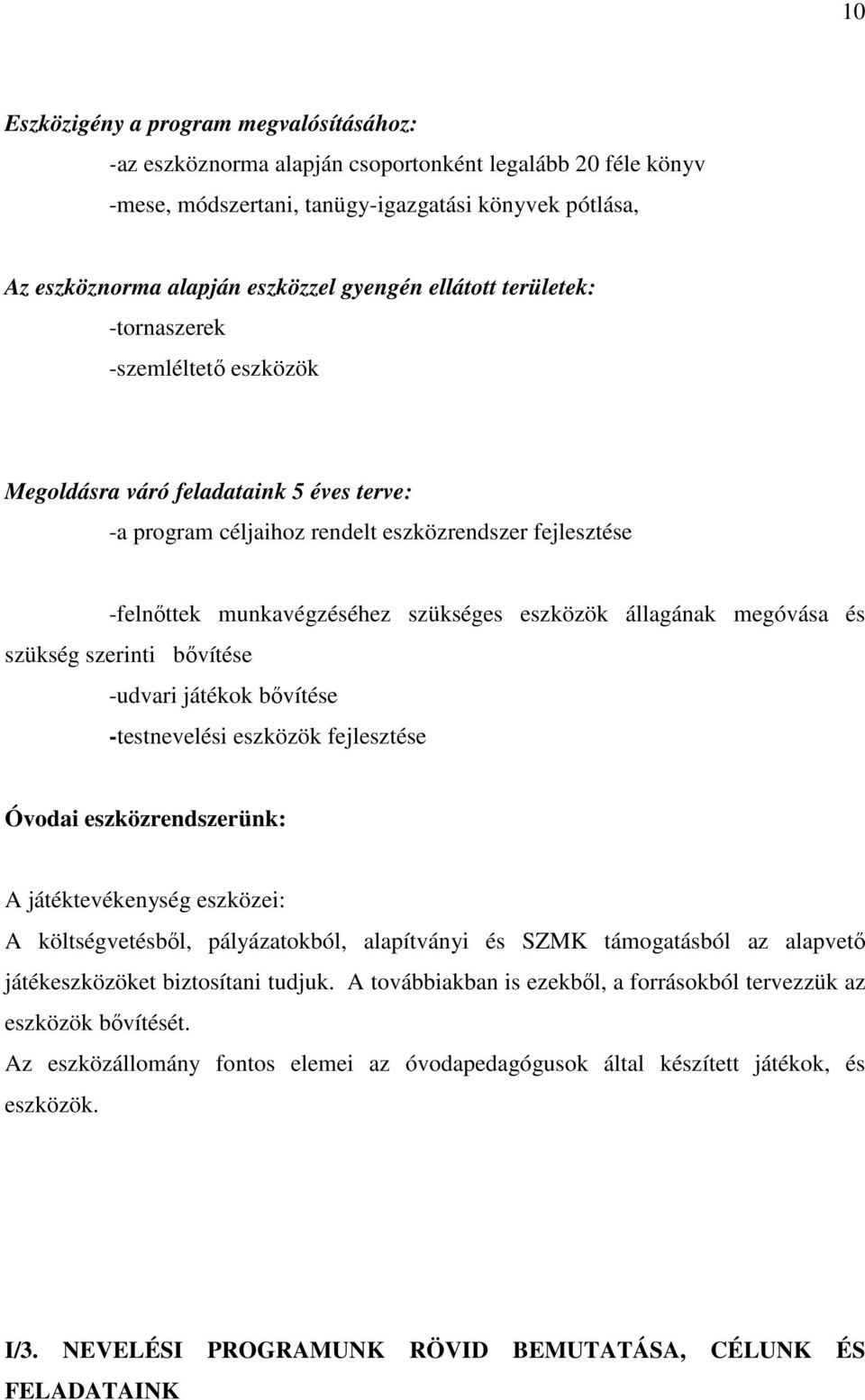 állagának megóvása és szükség szerinti bővítése -udvari játékok bővítése -testnevelési eszközök fejlesztése Óvodai eszközrendszerünk: A játéktevékenység eszközei: A költségvetésből, pályázatokból,