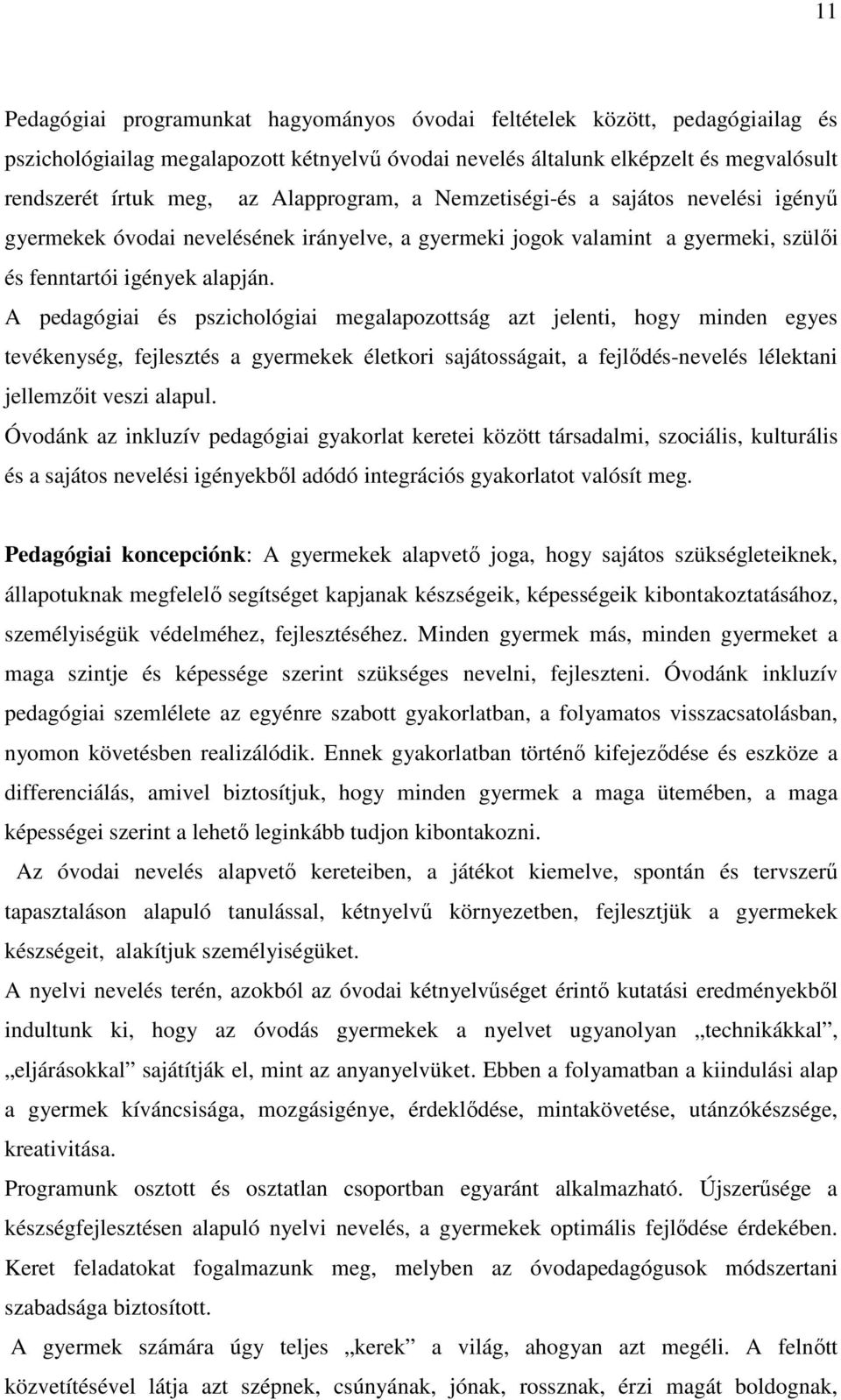 A pedagógiai és pszichológiai megalapozottság azt jelenti, hogy minden egyes tevékenység, fejlesztés a gyermekek életkori sajátosságait, a fejlődés-nevelés lélektani jellemzőit veszi alapul.