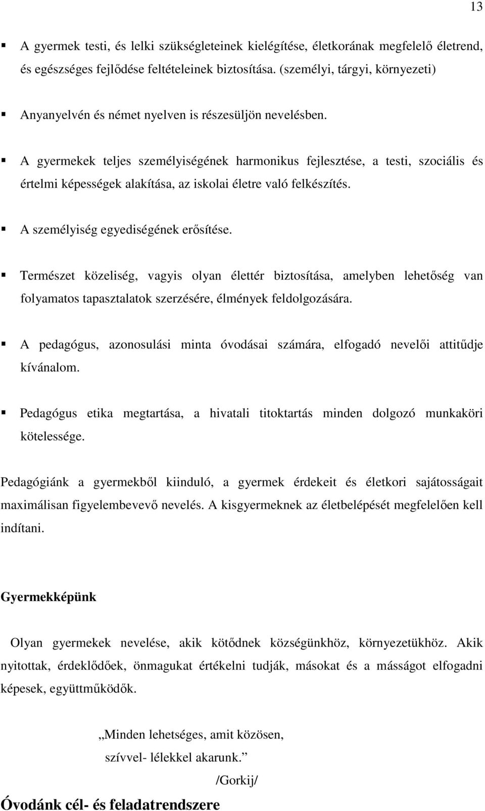 A gyermekek teljes személyiségének harmonikus fejlesztése, a testi, szociális és értelmi képességek alakítása, az iskolai életre való felkészítés. A személyiség egyediségének erősítése.
