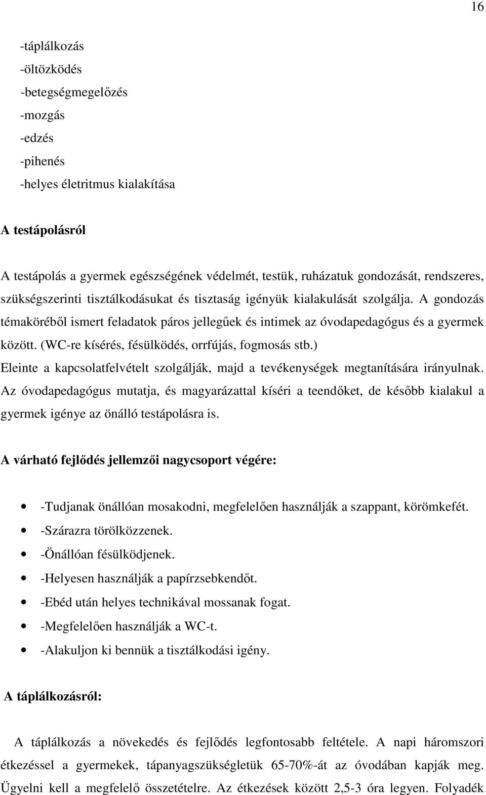 (WC-re kísérés, fésülködés, orrfújás, fogmosás stb.) Eleinte a kapcsolatfelvételt szolgálják, majd a tevékenységek megtanítására irányulnak.
