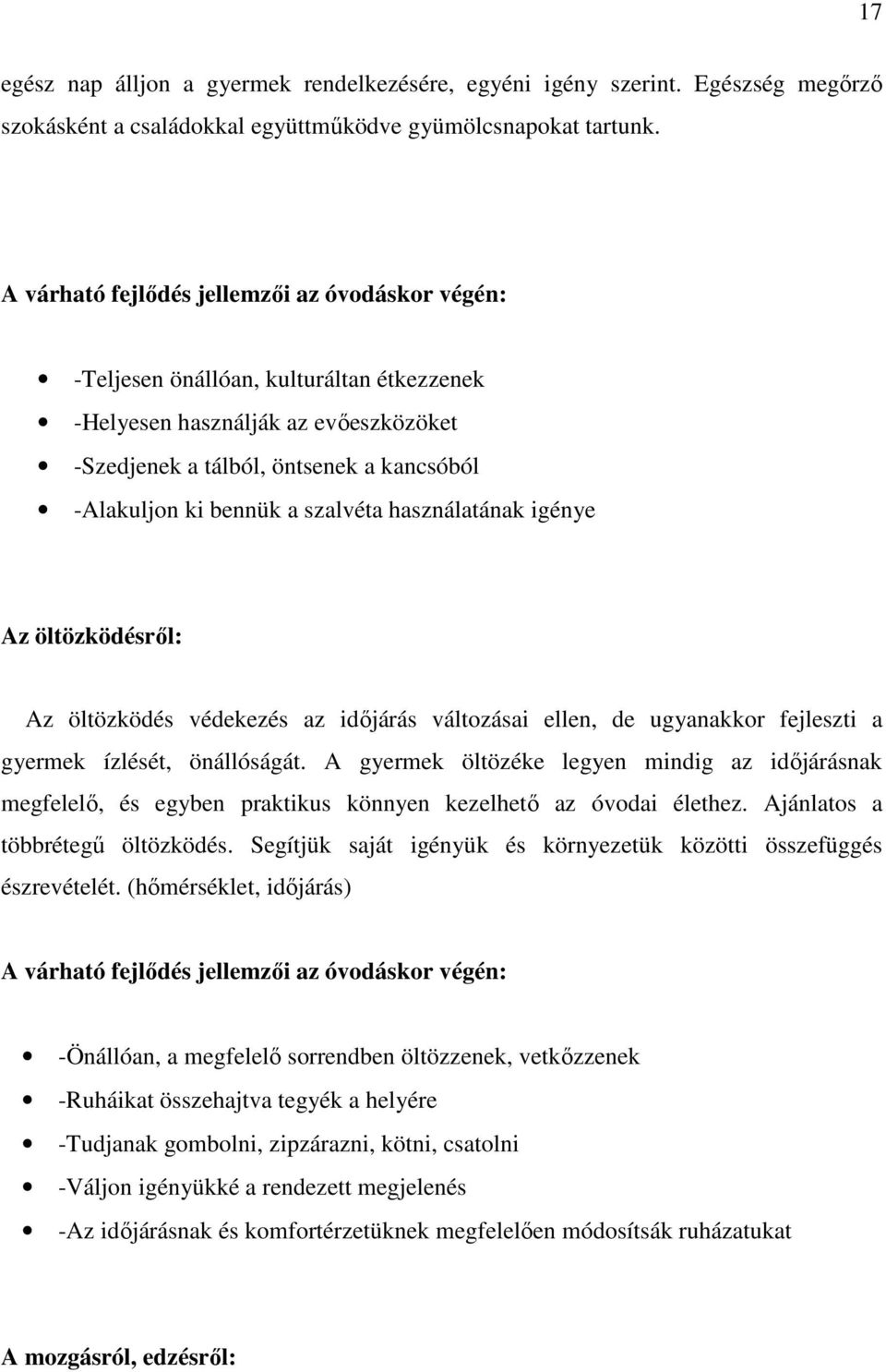 szalvéta használatának igénye Az öltözködésről: Az öltözködés védekezés az időjárás változásai ellen, de ugyanakkor fejleszti a gyermek ízlését, önállóságát.