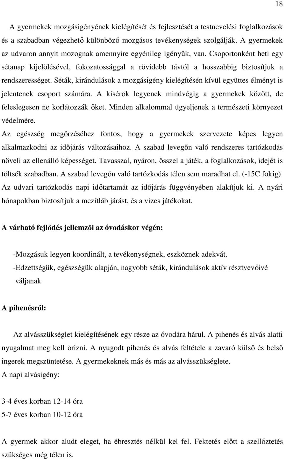Séták, kirándulások a mozgásigény kielégítésén kívül együttes élményt is jelentenek csoport számára. A kísérők legyenek mindvégig a gyermekek között, de feleslegesen ne korlátozzák őket.
