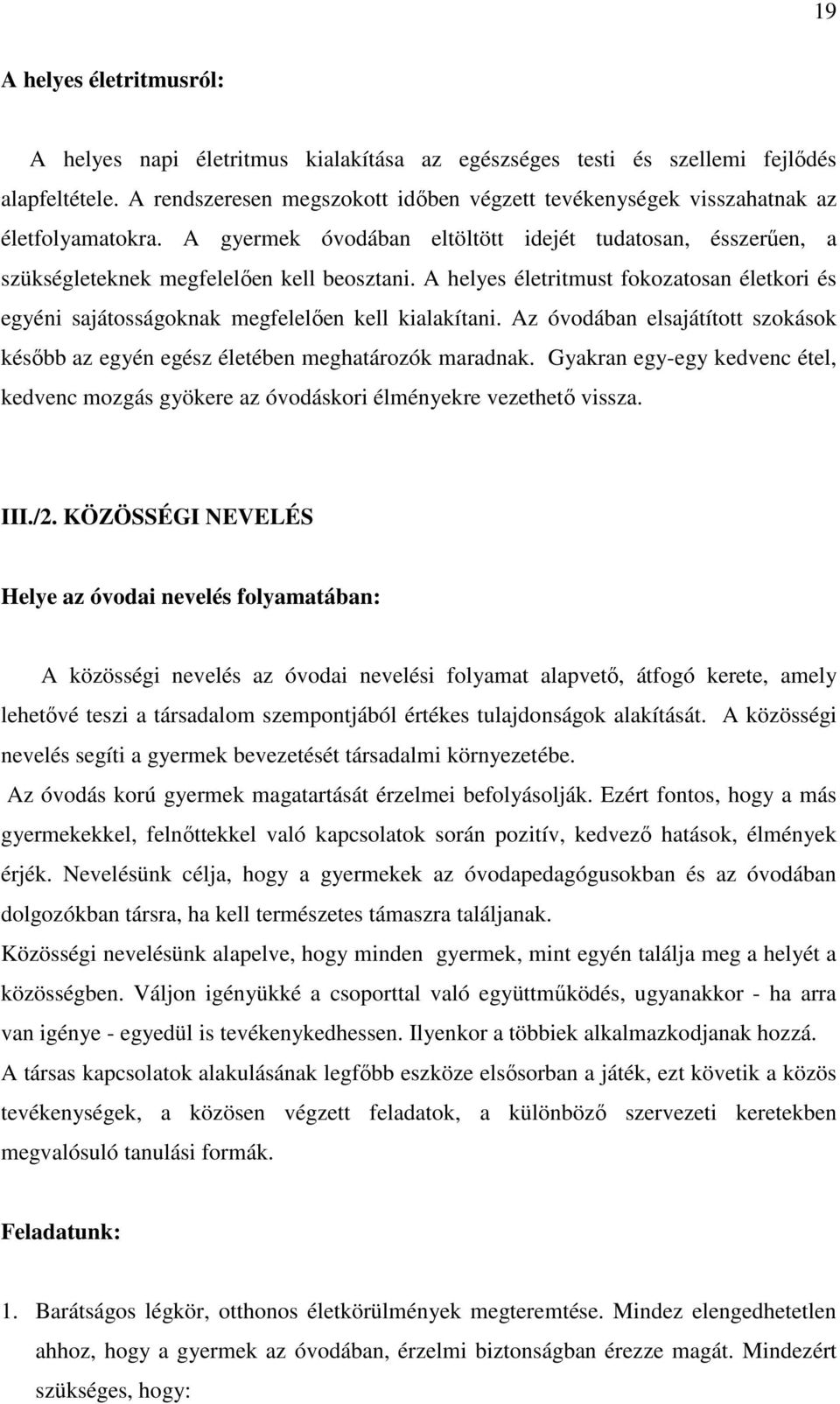 A helyes életritmust fokozatosan életkori és egyéni sajátosságoknak megfelelően kell kialakítani. Az óvodában elsajátított szokások később az egyén egész életében meghatározók maradnak.