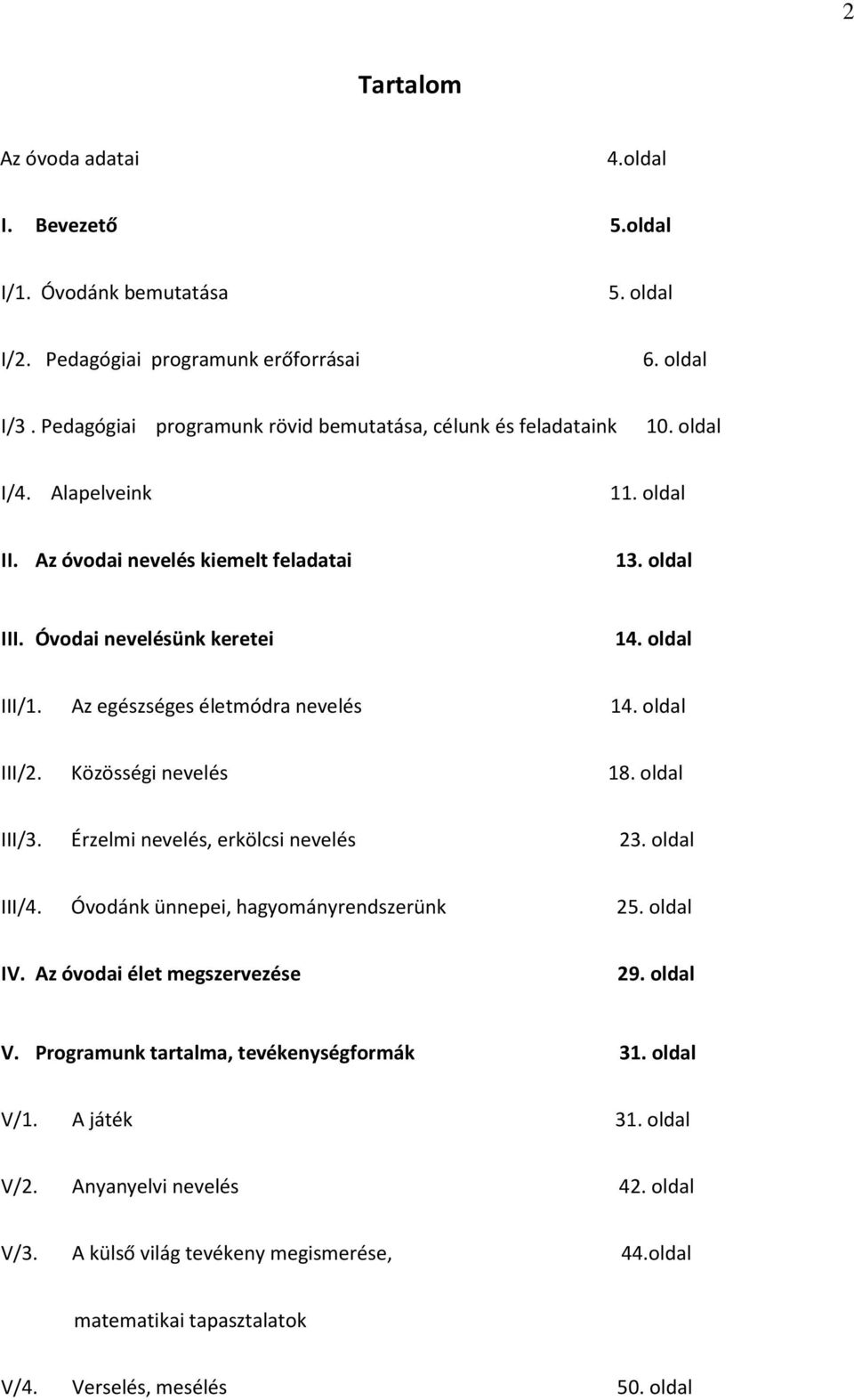 Az egészséges életmódra nevelés 14. oldal III/2. Közösségi nevelés 18. oldal III/3. Érzelmi nevelés, erkölcsi nevelés 23. oldal III/4. Óvodánk ünnepei, hagyományrendszerünk 25. oldal IV.