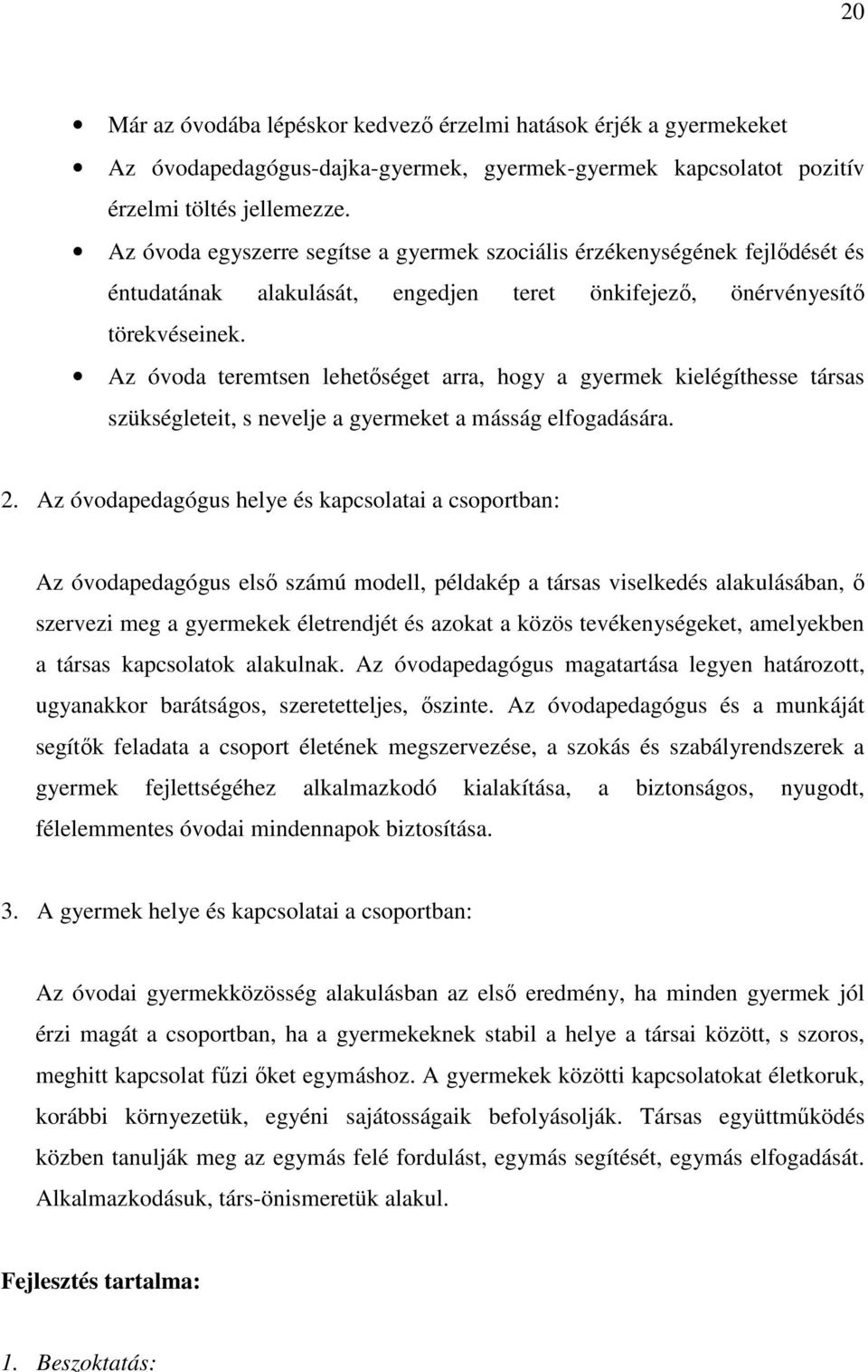Az óvoda teremtsen lehetőséget arra, hogy a gyermek kielégíthesse társas szükségleteit, s nevelje a gyermeket a másság elfogadására. 2.