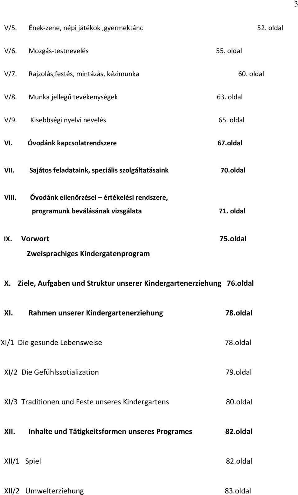 Óvodánk ellenőrzései értékelési rendszere, programunk beválásának vizsgálata 71. oldal IX. Vorwort Zweisprachiges Kindergatenprogram 75.oldal X.