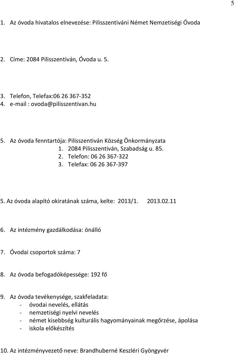 Az óvoda alapító okiratának száma, kelte: 2013/1. 2013.02.11 6. Az intézmény gazdálkodása: önálló 7. Óvodai csoportok száma: 7 8. Az óvoda befogadóképessége: 192 fő 9.