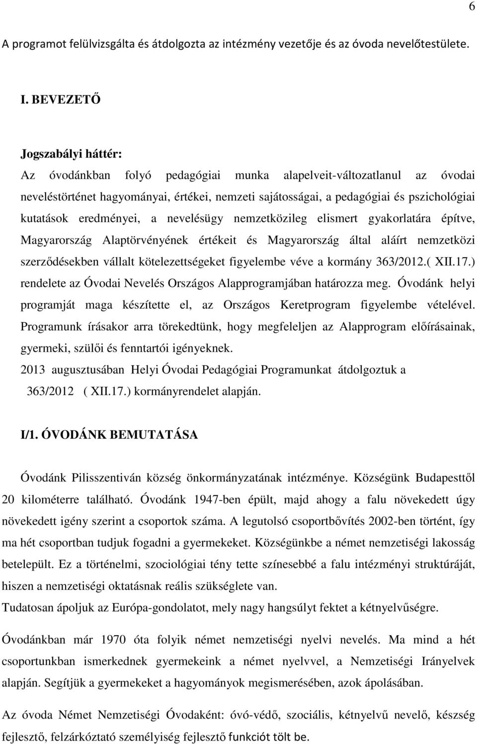 kutatások eredményei, a nevelésügy nemzetközileg elismert gyakorlatára építve, Magyarország Alaptörvényének értékeit és Magyarország által aláírt nemzetközi szerződésekben vállalt kötelezettségeket
