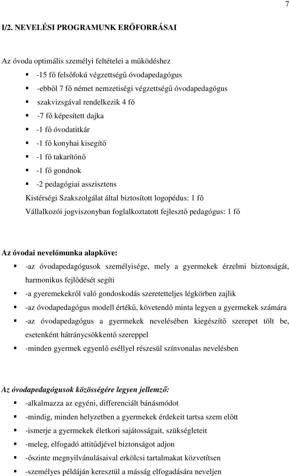 rendelkezik 4 fő -7 fő képesített dajka -1 fő óvodatitkár -1 fő konyhai kisegítő -1 fő takarítónő -1 fő gondnok -2 pedagógiai asszisztens Kistérségi Szakszolgálat által biztosított logopédus: 1 fő