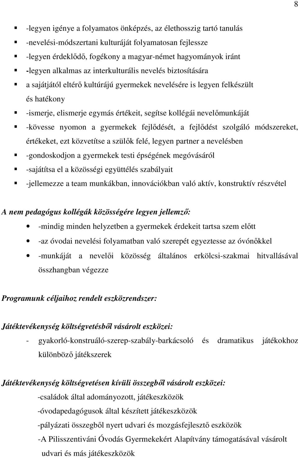 nevelőmunkáját -kövesse nyomon a gyermekek fejlődését, a fejlődést szolgáló módszereket, értékeket, ezt közvetítse a szülők felé, legyen partner a nevelésben -gondoskodjon a gyermekek testi épségének