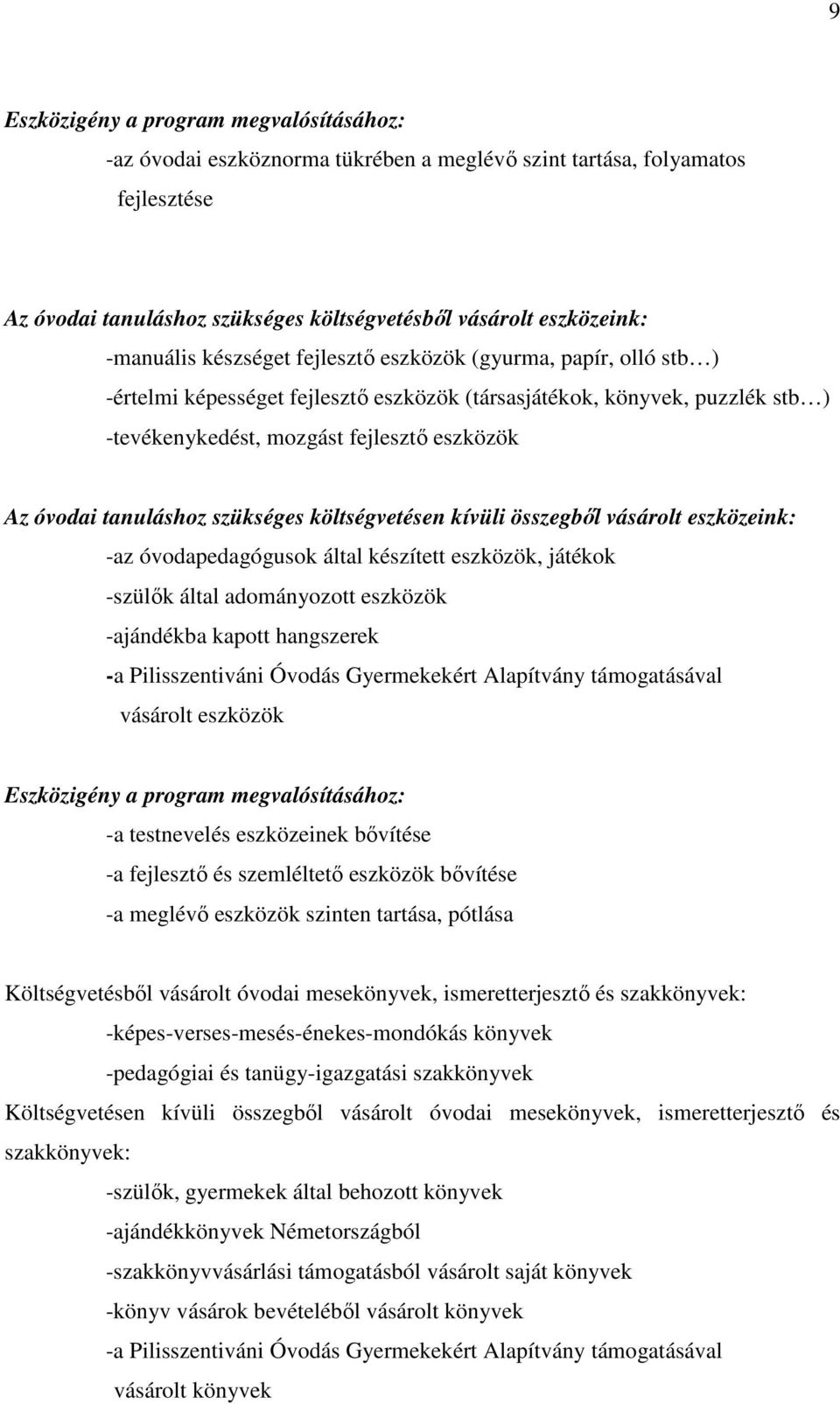 szükséges költségvetésen kívüli összegből vásárolt eszközeink: -az óvodapedagógusok által készített eszközök, játékok -szülők által adományozott eszközök -ajándékba kapott hangszerek -a