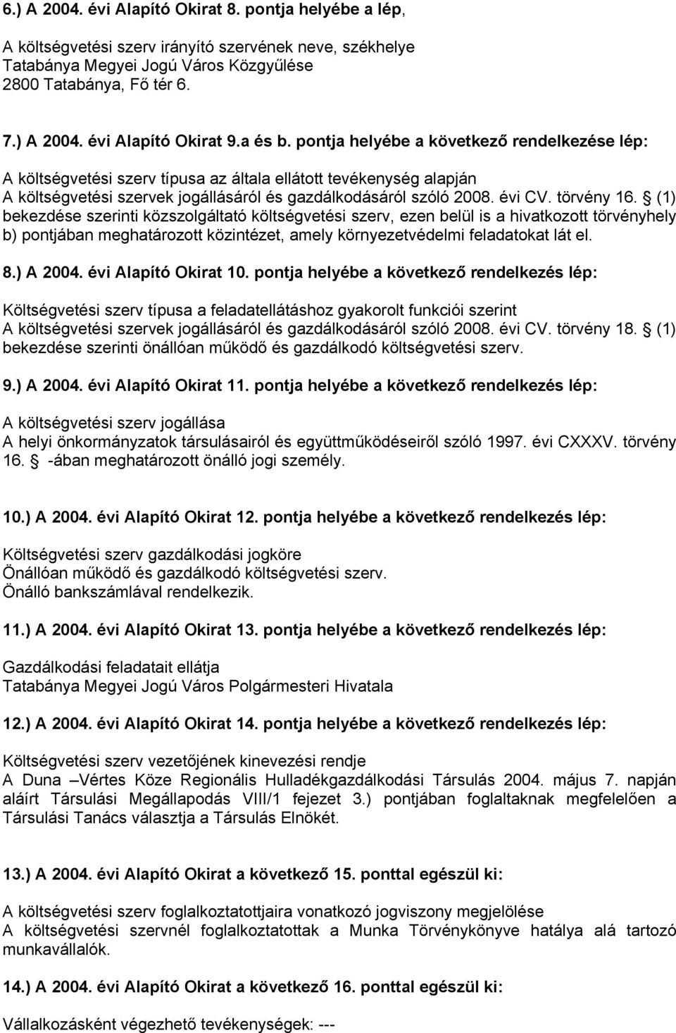 törvény 16. (1) bekezdése szerinti közszolgáltató költségvetési szerv, ezen belül is a hivatkozott törvényhely b) pontjában meghatározott közintézet, amely környezetvédelmi feladatokat lát el. 8.