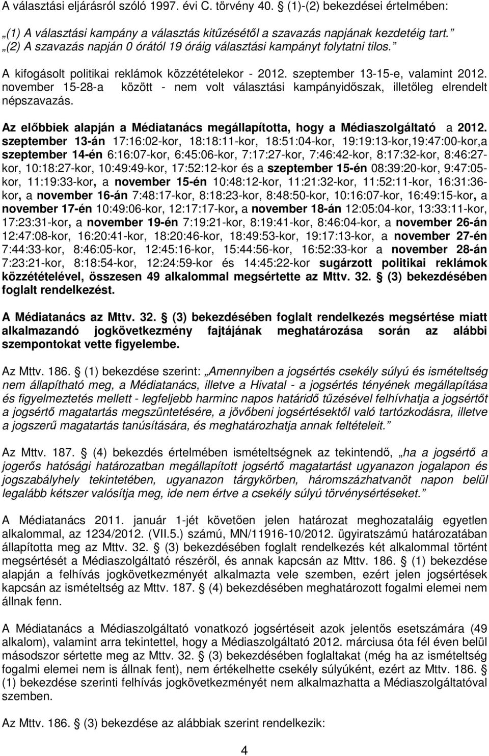 november 15-28-a között - nem volt választási kampányidőszak, illetőleg elrendelt népszavazás. Az előbbiek alapján a Médiatanács megállapította, hogy a Médiaszolgáltató a 2012.