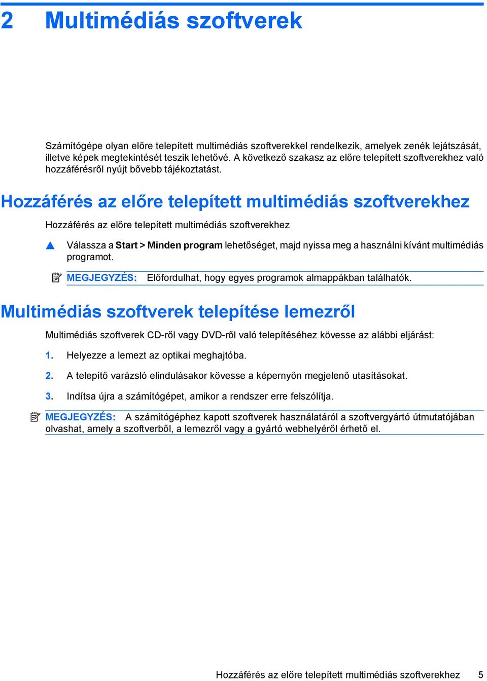 Hozzáférés az előre telepített multimédiás szoftverekhez Hozzáférés az előre telepített multimédiás szoftverekhez Válassza a Start > Minden program lehetőséget, majd nyissa meg a használni kívánt