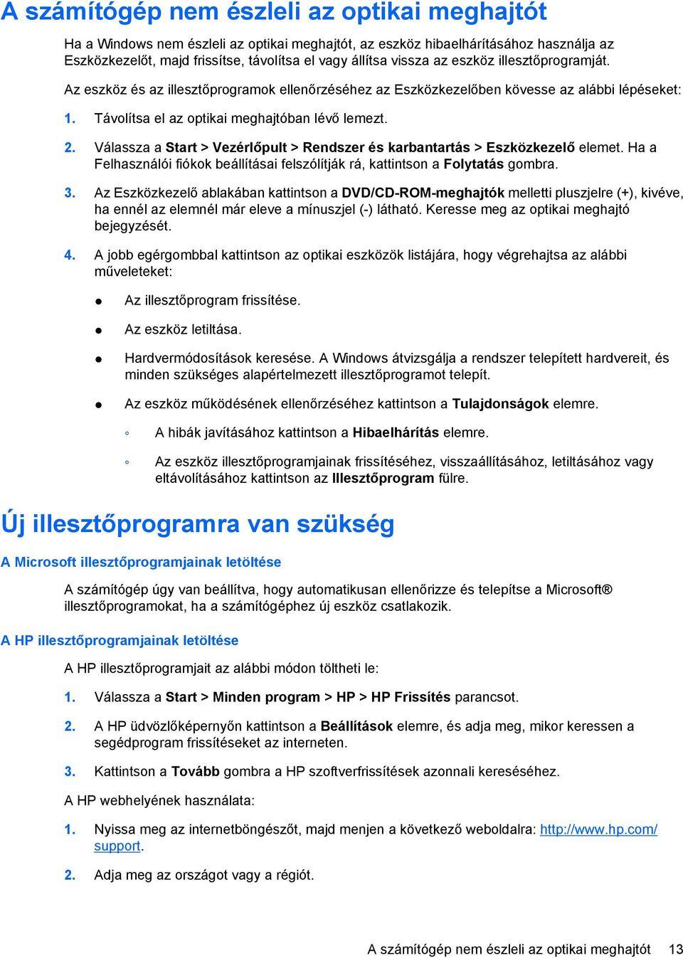 Válassza a Start > Vezérlőpult > Rendszer és karbantartás > Eszközkezelő elemet. Ha a Felhasználói fiókok beállításai felszólítják rá, kattintson a Folytatás gombra. 3.