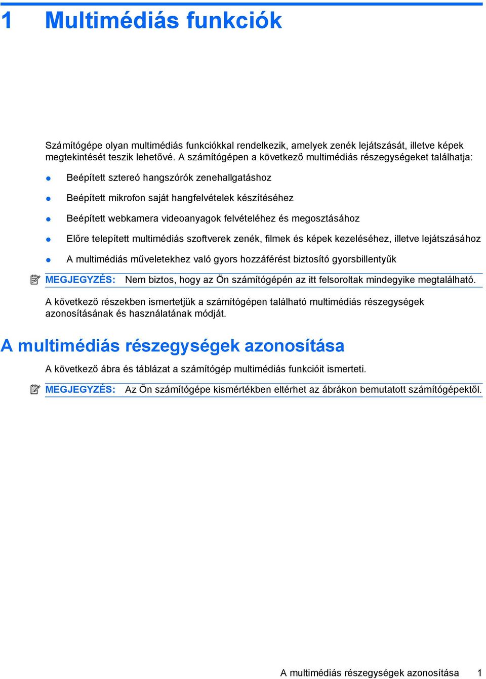 felvételéhez és megosztásához Előre telepített multimédiás szoftverek zenék, filmek és képek kezeléséhez, illetve lejátszásához A multimédiás műveletekhez való gyors hozzáférést biztosító