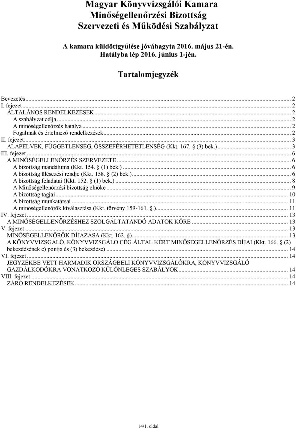 167. (3) bek.)... 3 III. fejezet... 6 A MINŐSÉGELLENŐRZÉS SZERVEZETE... 6 A bizottság mandátuma (Kkt. 154. (1) bek.)... 6 A bizottság ülésezési rendje (Kkt. 158. (2) bek.)... 6 A bizottság feladatai (Kkt.