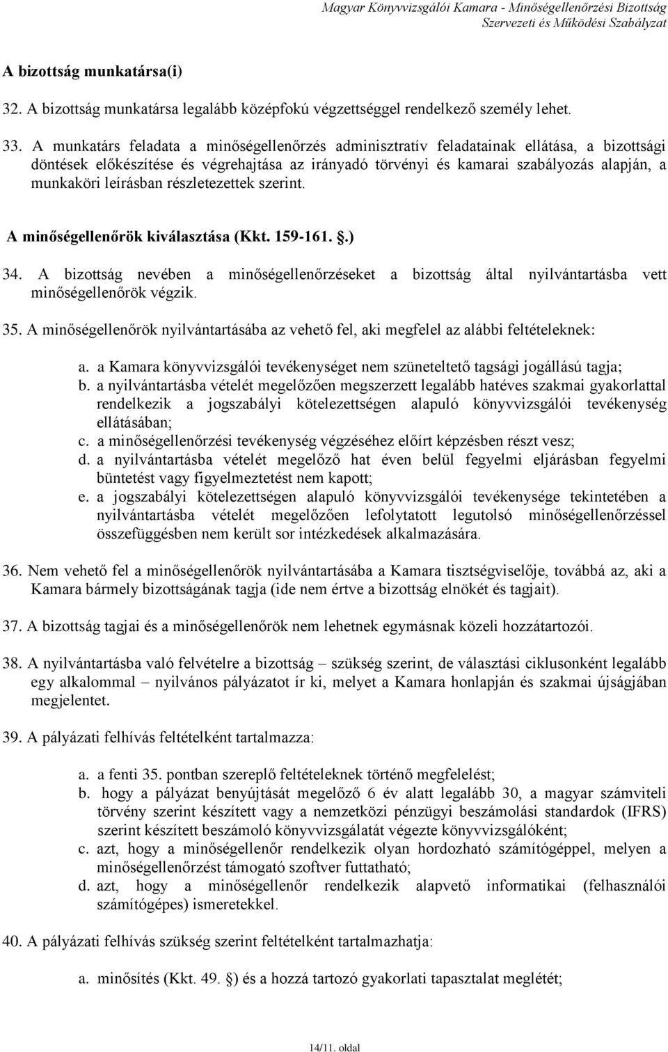 leírásban részletezettek szerint. A minőségellenőrök kiválasztása (Kkt. 159-161..) 34. A bizottság nevében a minőségellenőrzéseket a bizottság által nyilvántartásba vett minőségellenőrök végzik. 35.