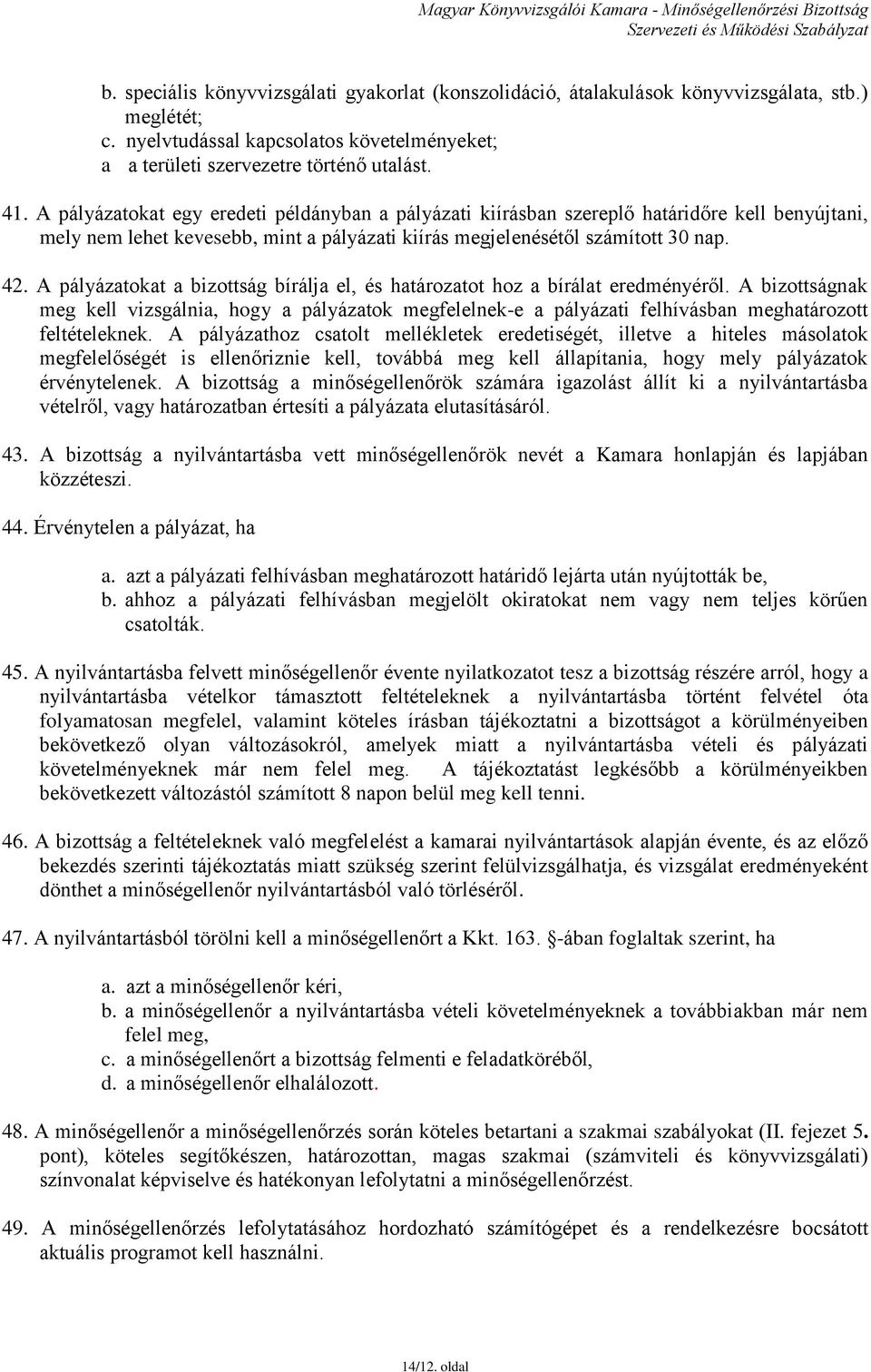 A pályázatokat a bizottság bírálja el, és határozatot hoz a bírálat eredményéről.