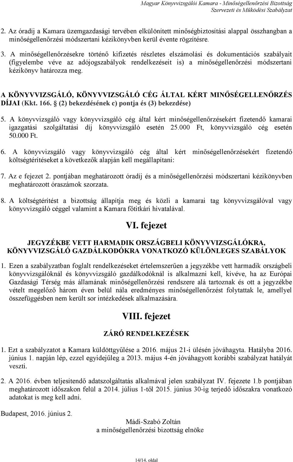 meg. A KÖNYVVIZSGÁLÓ, KÖNYVVIZSGÁLÓ CÉG ÁLTAL KÉRT MINŐSÉGELLENŐRZÉS DÍJAI (Kkt. 166. (2) bekezdésének c) pontja és (3) bekezdése) 5.