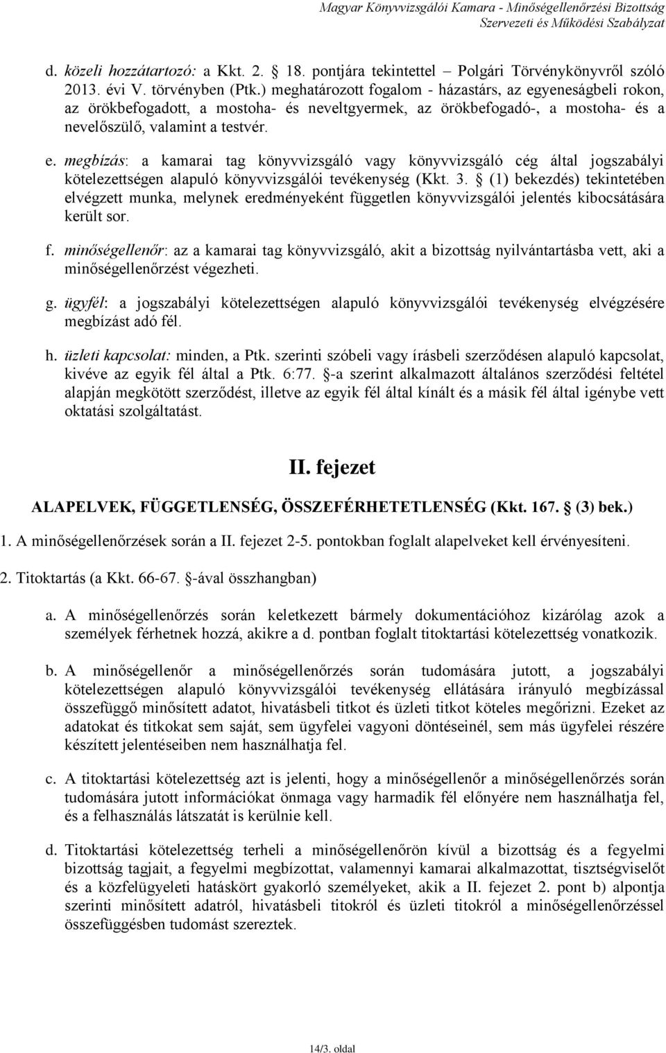 3. (1) bekezdés) tekintetében elvégzett munka, melynek eredményeként független könyvvizsgálói jelentés kibocsátására került sor. f. minőségellenőr: az a kamarai tag könyvvizsgáló, akit a bizottság nyilvántartásba vett, aki a minőségellenőrzést végezheti.