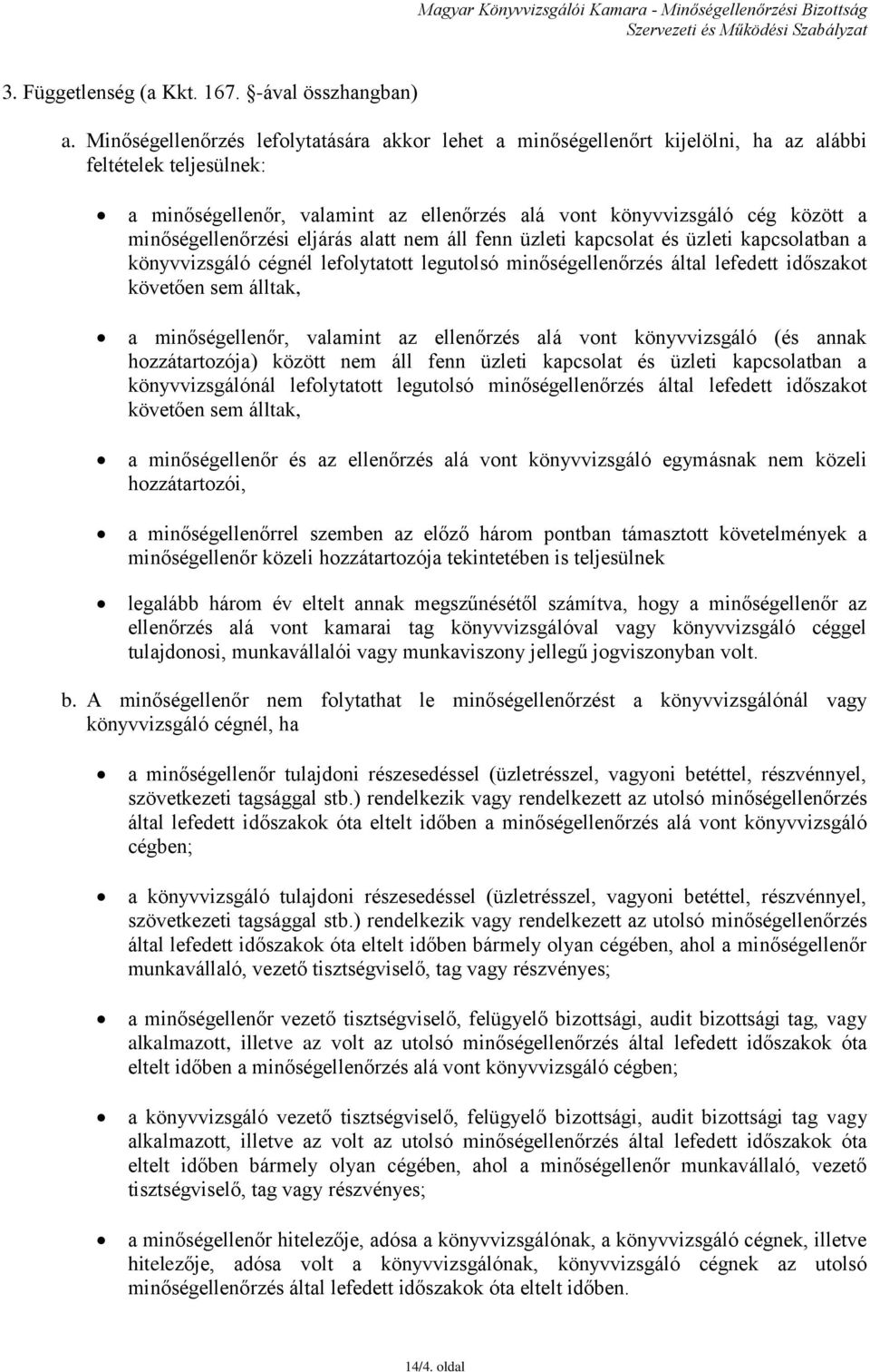 minőségellenőrzési eljárás alatt nem áll fenn üzleti kapcsolat és üzleti kapcsolatban a könyvvizsgáló cégnél lefolytatott legutolsó minőségellenőrzés által lefedett időszakot követően sem álltak, a