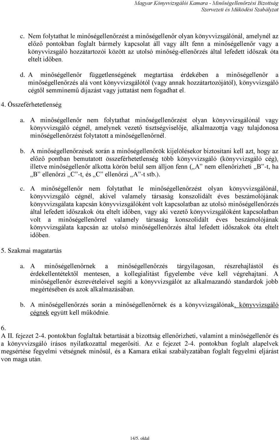 A minőségellenőr függetlenségének megtartása érdekében a minőségellenőr a minőségellenőrzés alá vont könyvvizsgálótól (vagy annak hozzátartozójától), könyvvizsgáló cégtől semminemű díjazást vagy