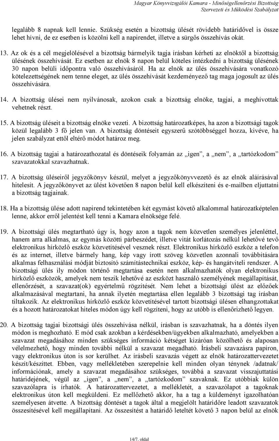 Ez esetben az elnök 8 napon belül köteles intézkedni a bizottság ülésének 30 napon belüli időpontra való összehívásáról.