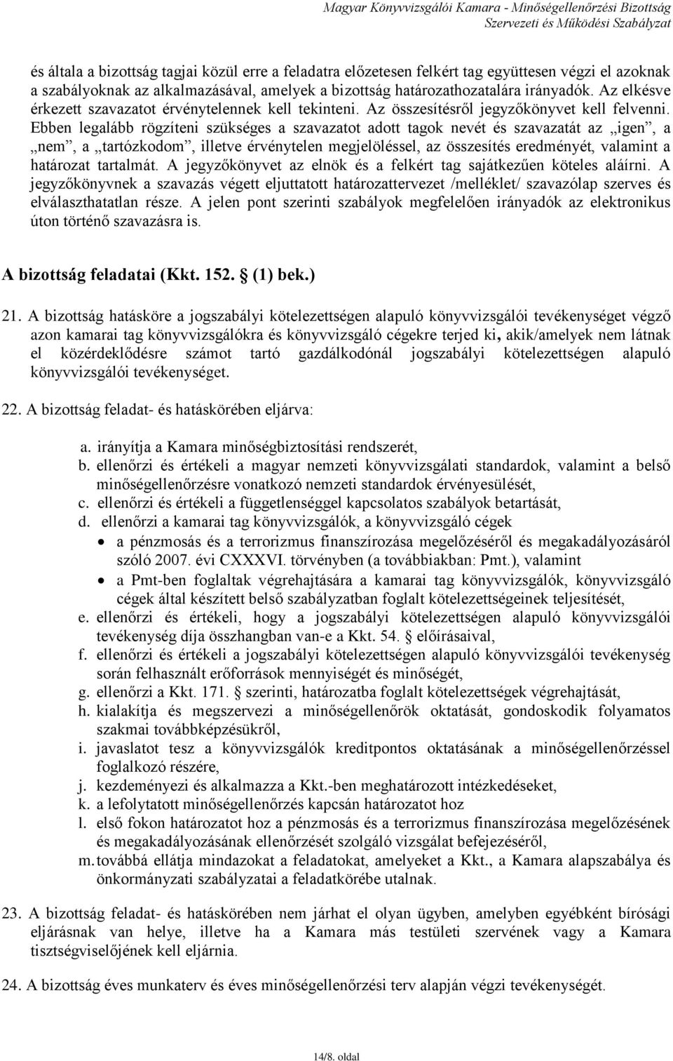Ebben legalább rögzíteni szükséges a szavazatot adott tagok nevét és szavazatát az igen, a nem, a tartózkodom, illetve érvénytelen megjelöléssel, az összesítés eredményét, valamint a határozat