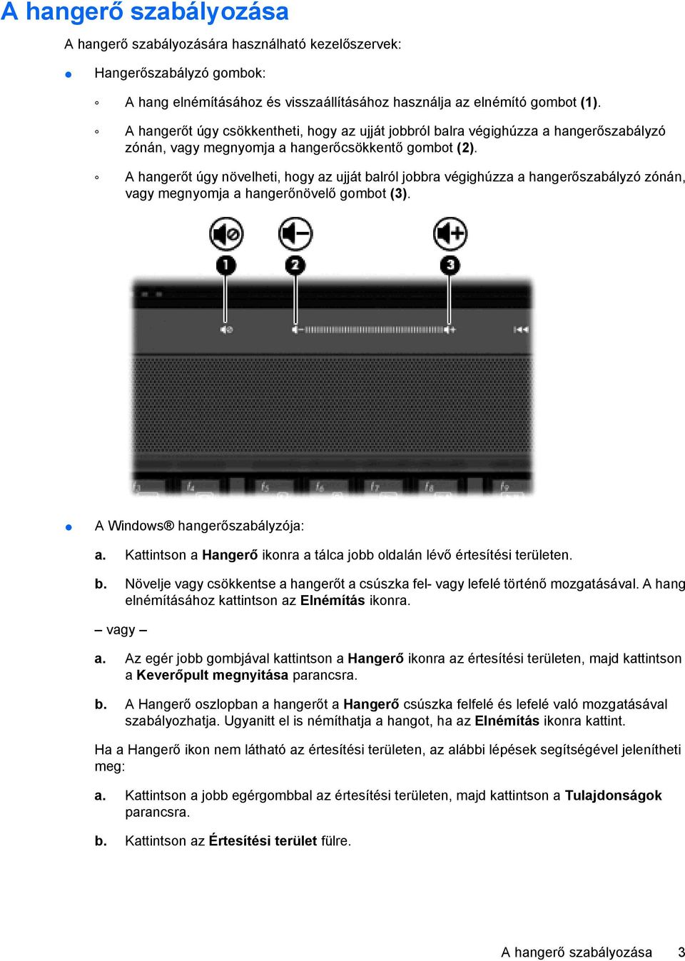 A hangerőt úgy növelheti, hogy az ujját balról jobbra végighúzza a hangerőszabályzó zónán, vagy megnyomja a hangerőnövelő gombot (3). A Windows hangerőszabályzója: a.