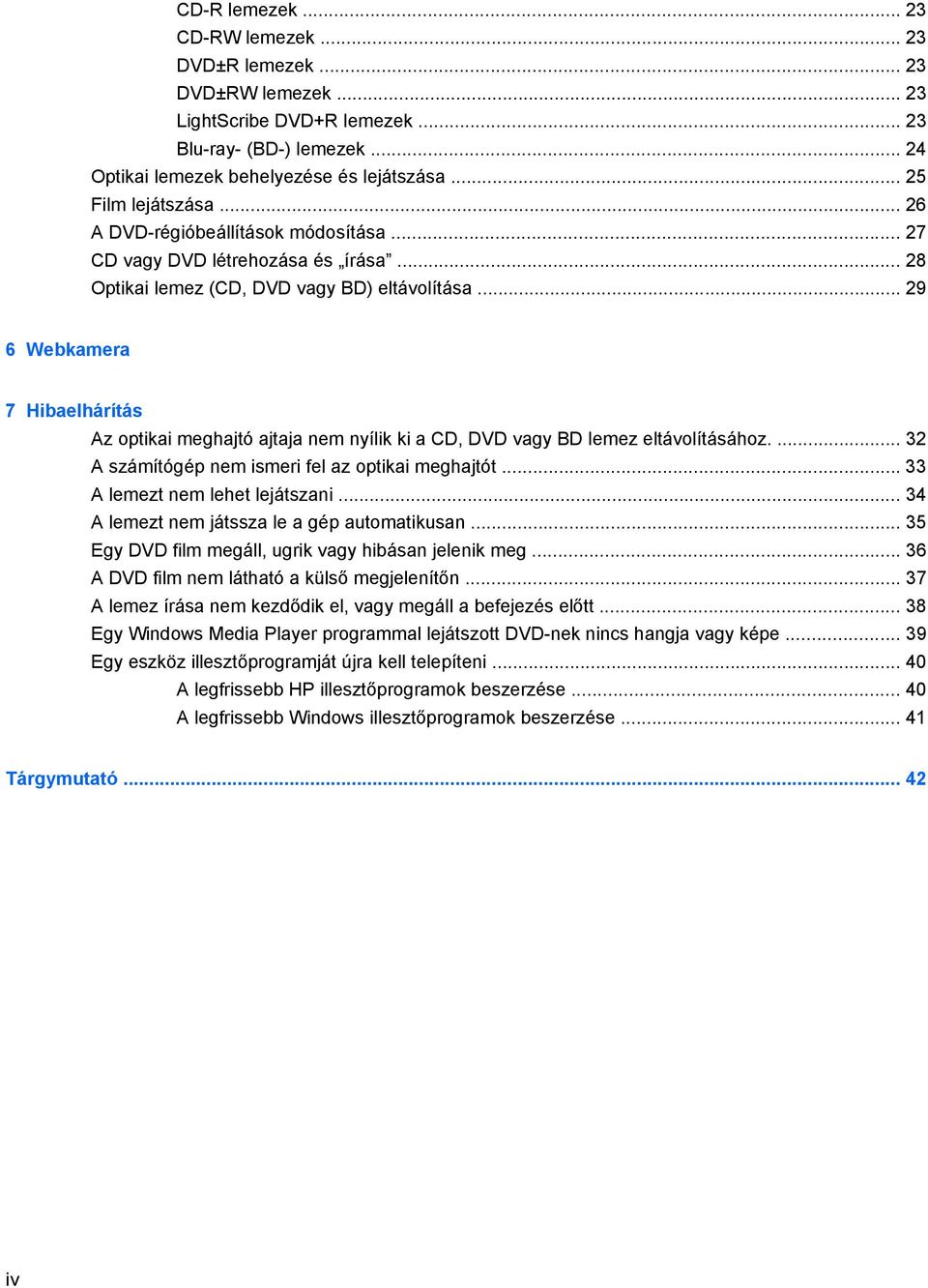 .. 29 6 Webkamera 7 Hibaelhárítás Az optikai meghajtó ajtaja nem nyílik ki a CD, DVD vagy BD lemez eltávolításához.... 32 A számítógép nem ismeri fel az optikai meghajtót.