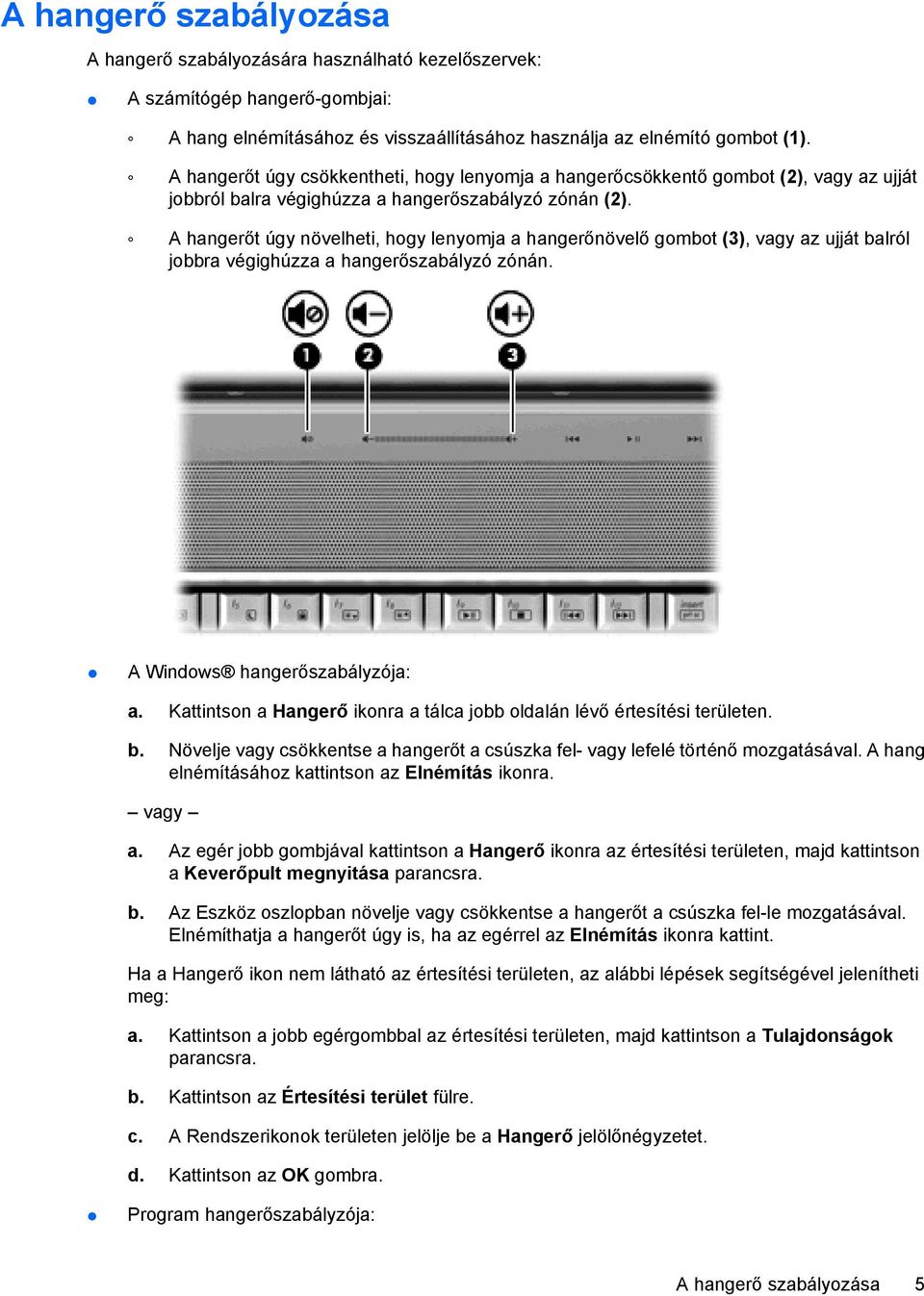 A hangerőt úgy növelheti, hogy lenyomja a hangerőnövelő gombot (3), vagy az ujját balról jobbra végighúzza a hangerőszabályzó zónán. A Windows hangerőszabályzója: a.