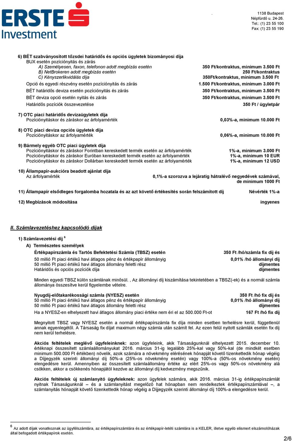 500 Ft Opció és egyedi részvény esetén pozíciónyitás és zárás BÉT határidős deviza esetén pozíciónyitás és zárás BÉT deviza opció esetén nyitás és zárás Határidős pozíciók összevezetése 1.