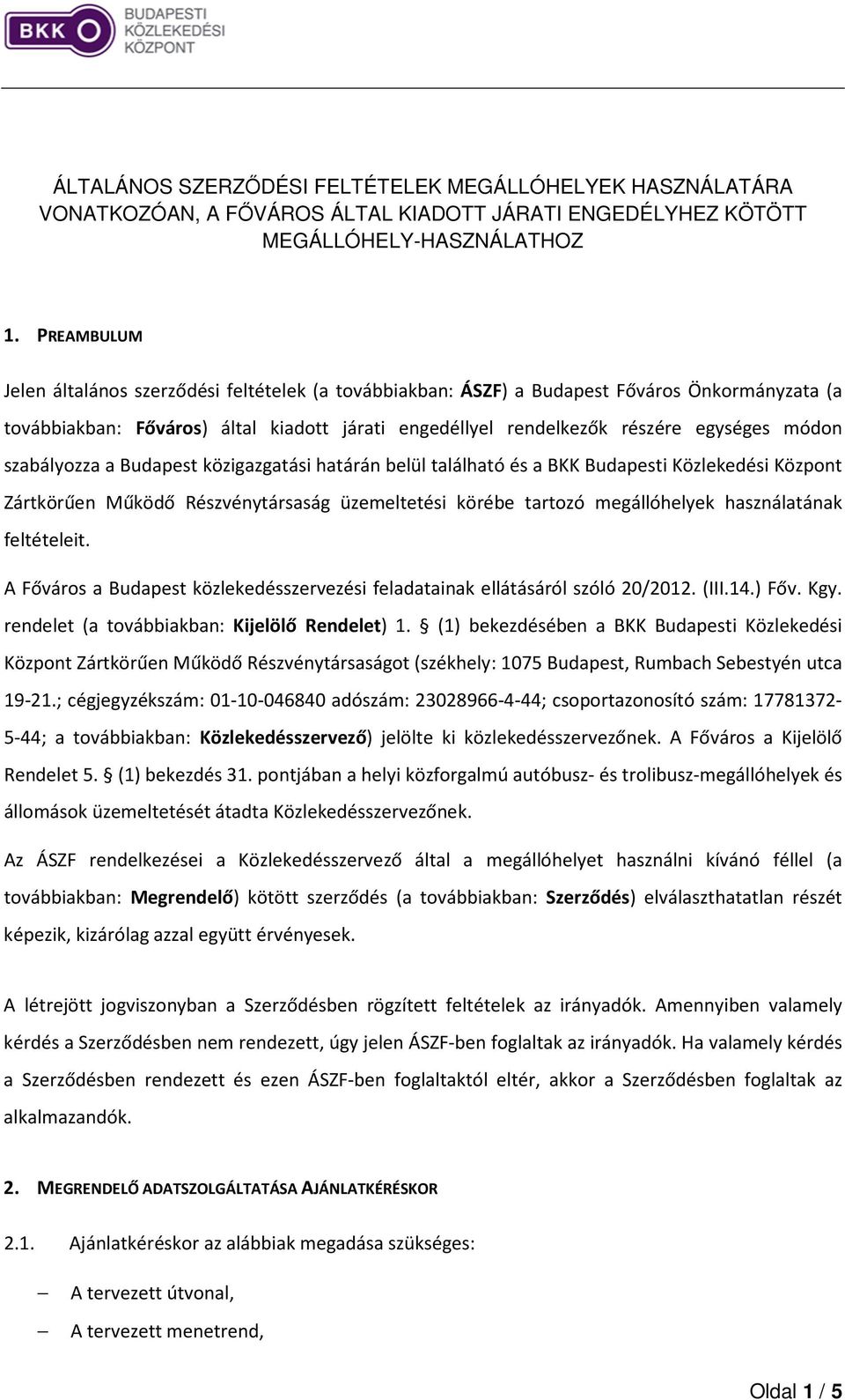 szabályozza a Budapest közigazgatási határán belül található és a BKK Budapesti Közlekedési Központ Zártkörűen Működő Részvénytársaság üzemeltetési körébe tartozó megállóhelyek használatának