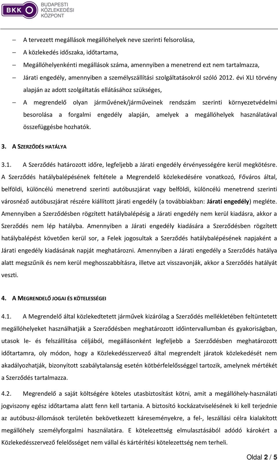 évi XLI törvény alapján az adott szolgáltatás ellátásához szükséges, A megrendelő olyan járművének/járműveinek rendszám szerinti környezetvédelmi besorolása a forgalmi engedély alapján, amelyek a