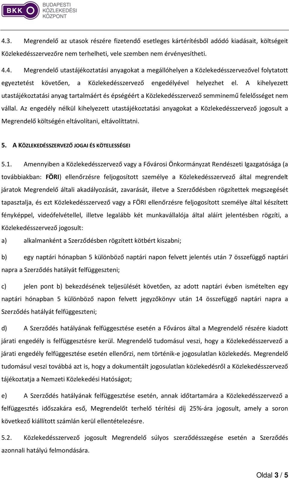 Az engedély nélkül kihelyezett utastájékoztatási anyagokat a Közlekedésszervező jogosult a Megrendelő költségén eltávolítani, eltávolíttatni. 5. A KÖZLEKEDÉSSZERVEZŐ JOGAI ÉS KÖTELESSÉGEI 5.1.