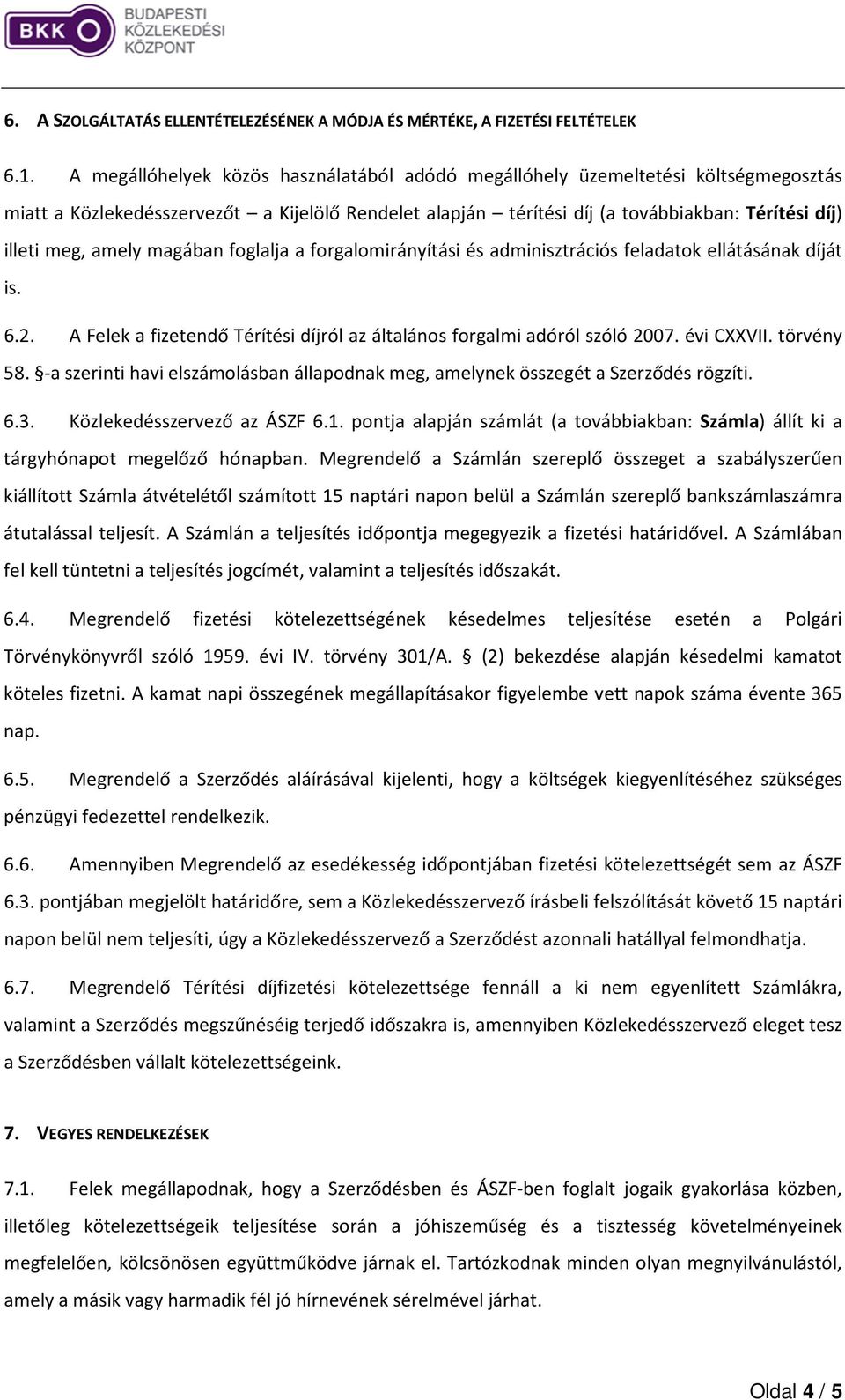 amely magában foglalja a forgalomirányítási és adminisztrációs feladatok ellátásának díját is. 6.2. A Felek a fizetendő Térítési díjról az általános forgalmi adóról szóló 2007. évi CXXVII. törvény 58.