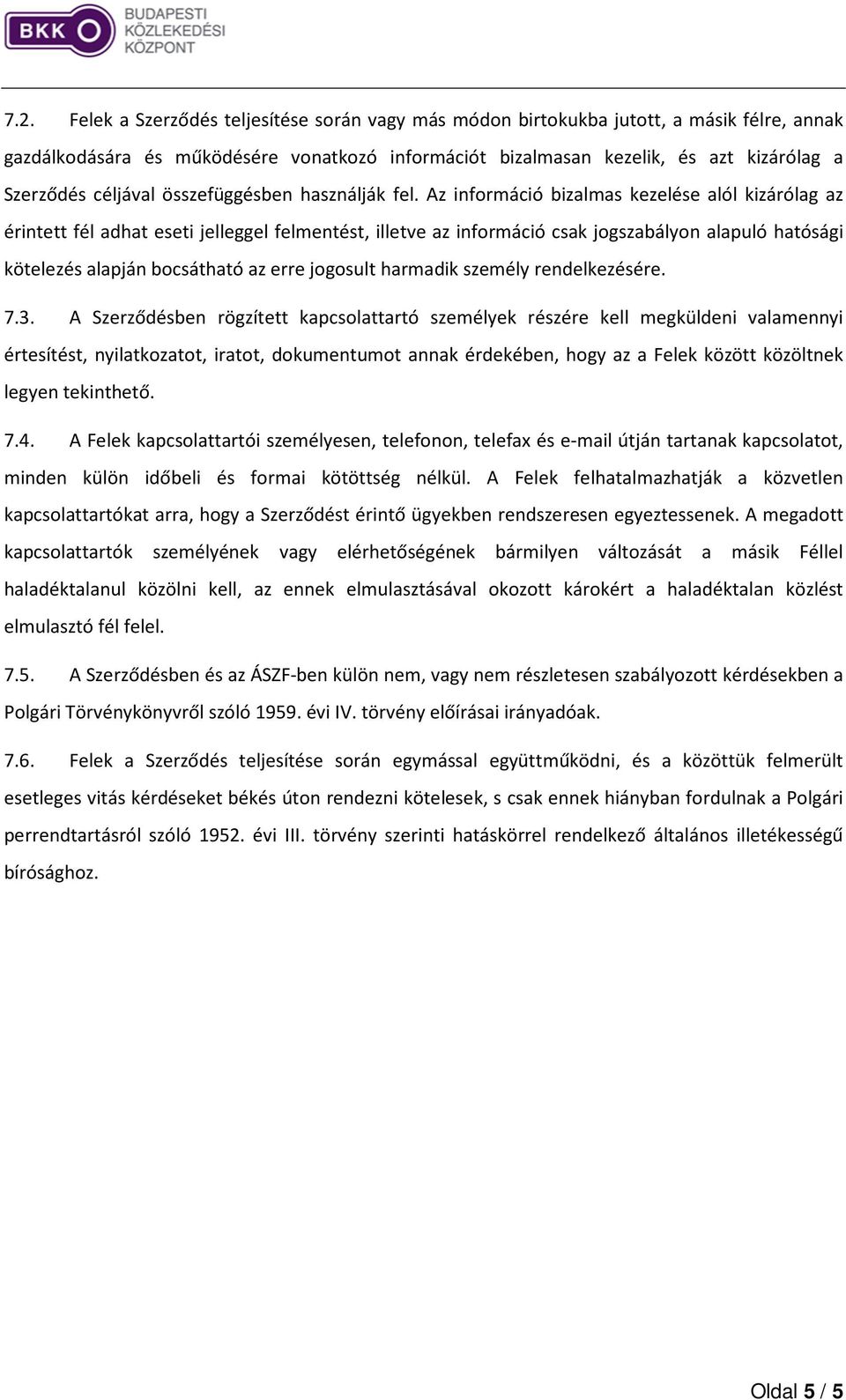 Az információ bizalmas kezelése alól kizárólag az érintett fél adhat eseti jelleggel felmentést, illetve az információ csak jogszabályon alapuló hatósági kötelezés alapján bocsátható az erre jogosult