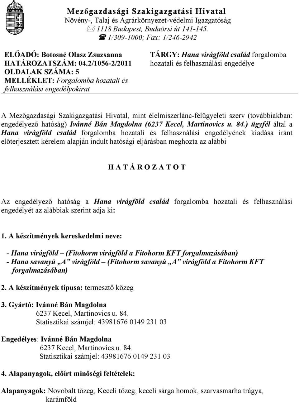 2/1056-2/2011 OLDALAK SZÁMA: 5 MELLÉKLET: Forgalomba hozatali és felhasználási engedélyokirat TÁRGY: Hana virágföld család forgalomba hozatali és felhasználási engedélye A Mezőgazdasági