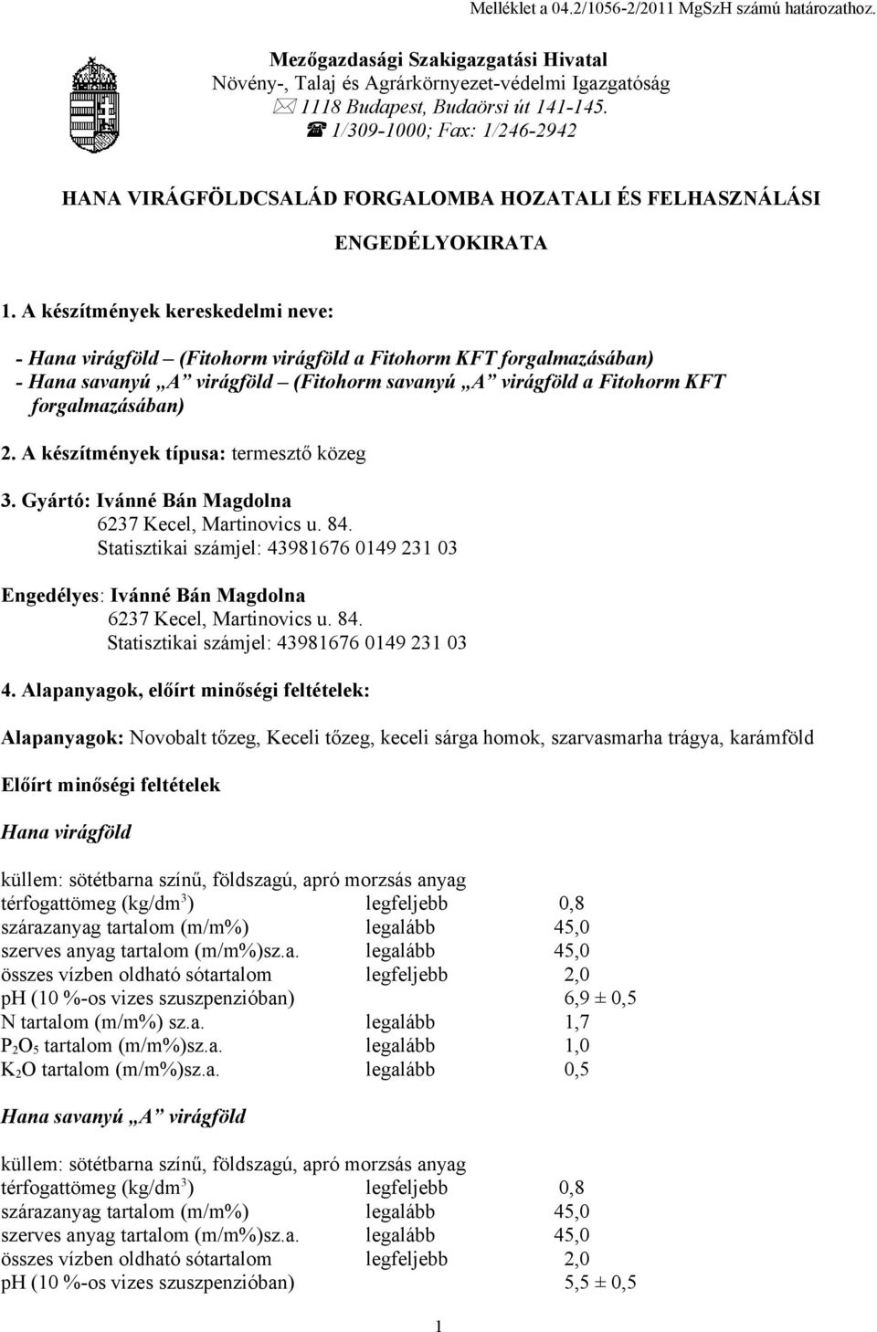 A készítmények kereskedelmi neve: - Hana virágföld (Fitohorm virágföld a Fitohorm KFT forgalmazásában) - Hana savanyú A virágföld (Fitohorm savanyú A virágföld a Fitohorm KFT forgalmazásában) 2.