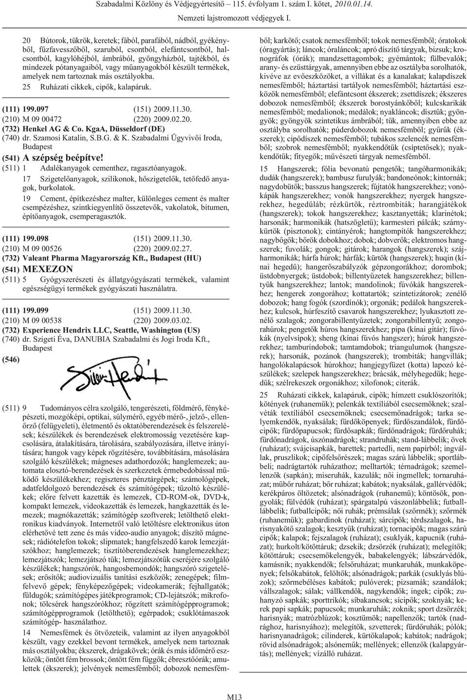 pótanyagaiból, vagy mûanyagokból készült termékek, amelyek nem tartoznak más osztályokba. 25 Ruházati cikkek, cipõk, kalapáruk. (111) 199.097 (151) 2009.11.30. (210) M 09 00472 (220) 2009.02.20. (732) Henkel AG & Co.