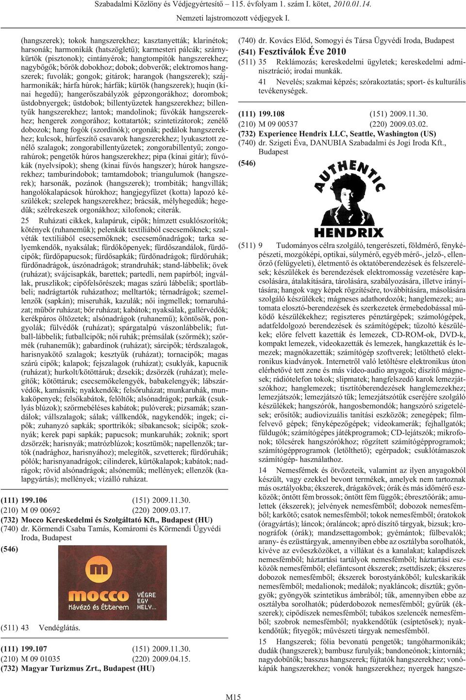 bõrök dobokhoz; dobok; dobverõk; elektromos hangszerek; fuvolák; gongok; gitárok; harangok (hangszerek); szájharmonikák; hárfa húrok; hárfák; kürtök (hangszerek); huqin (kínai hegedû);