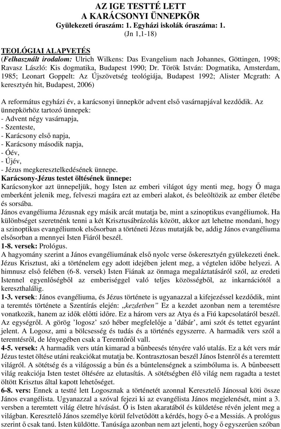 Török István: Dogmatika, Amsterdam, 1985; Leonart Goppelt: Az Újszövetség teológiája, Budapest 1992; Alister Mcgrath: A keresztyén hit, Budapest, 2006) A református egyházi év, a karácsonyi ünnepkör