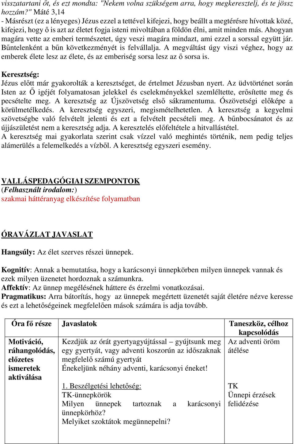 más. Ahogyan magára vette az emberi természetet, úgy veszi magára mindazt, ami ezzel a sorssal együtt jár. Bűntelenként a bűn következményét is felvállalja.