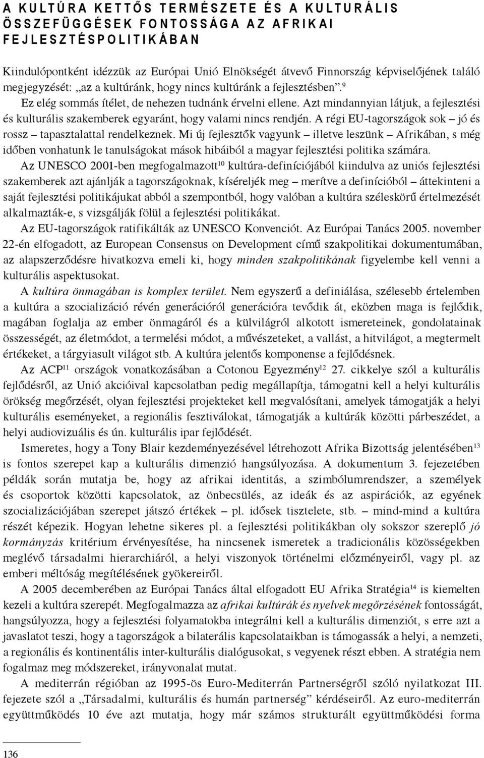 9 Ez elég sommás ítélet, de nehezen tudnánk érvelni ellene. Azt mindannyian látjuk, a fejlesztési és kulturális szakemberek egyaránt, hogy valami nincs rendjén.