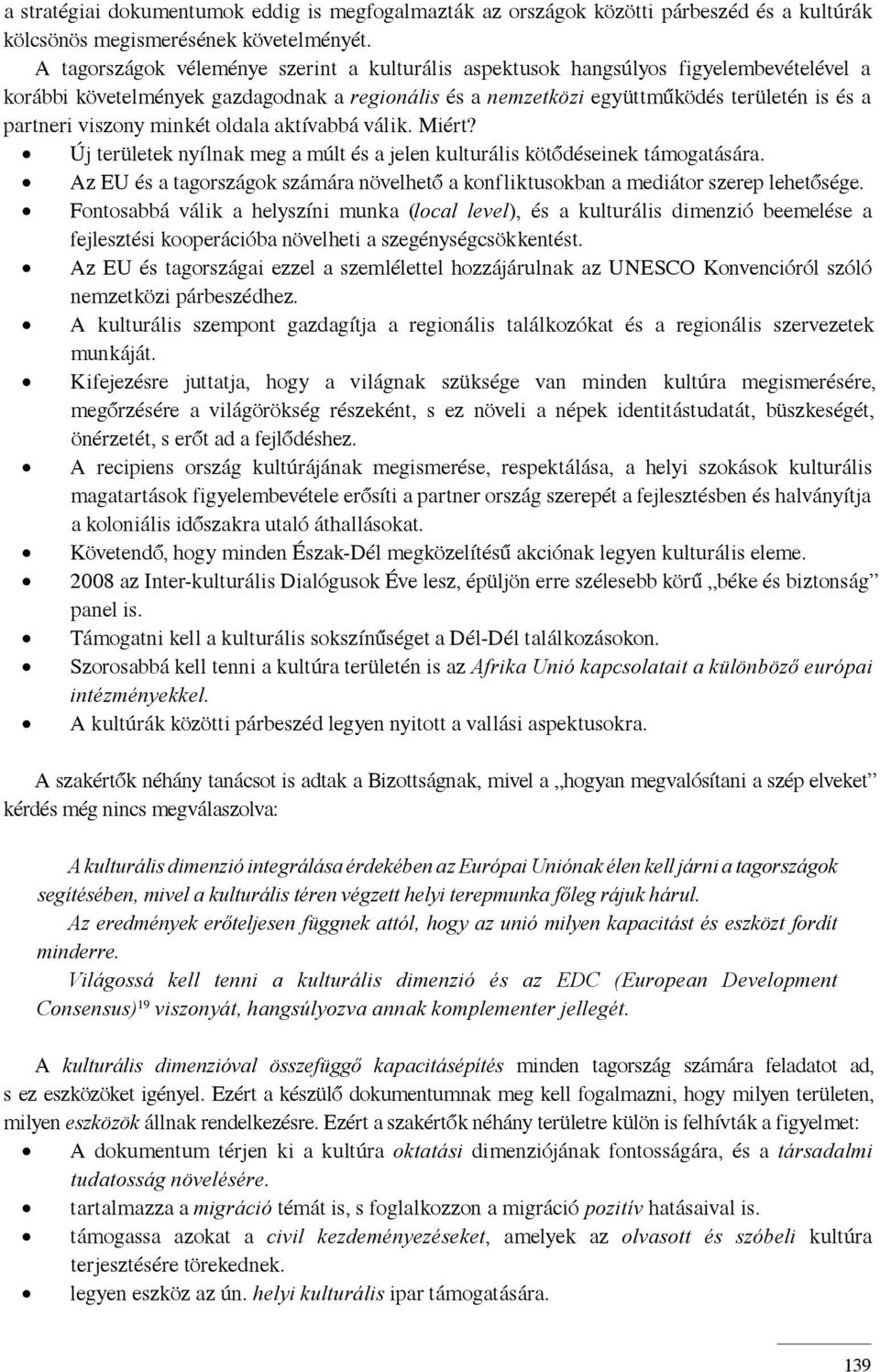 viszony minkét oldala aktívabbá válik. Miért? Új területek nyílnak meg a múlt és a jelen kulturális kötődéseinek támogatására.